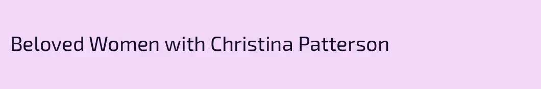 Beloved Women with Christina Patterson